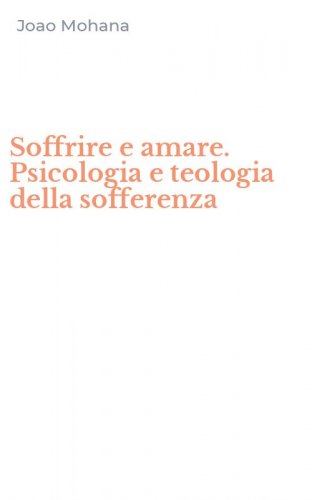 Soffrire e amare. Psicologia e teologia della sofferenza