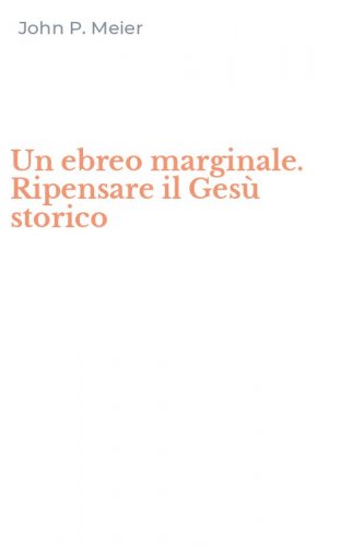 Un ebreo marginale. Ripensare il Ges&ugrave; storico