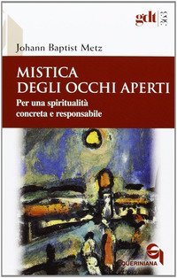 Mistica degli occhi aperti. Per una spiritualit&agrave; concreta e responsabile