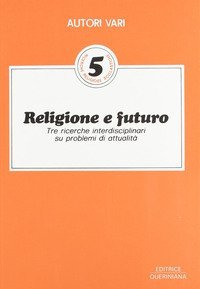 Religione e futuro. Tre ricerche interdisciplinari su problemi di attualit&agrave;