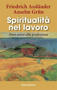 Spiritualit&agrave; nel lavoro. Dare senso alla professione