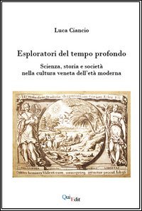 Esploratori del tempo profondo. Scienza, storia e societ&agrave; nella cultura veneta dell'et&agrave; moderna