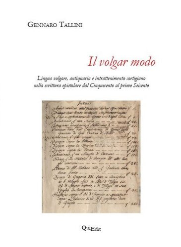 Il volgar modo. Lingua volgare, antiquaria e intrattenimento cortigiano nella scrittura epistolare dal Cinquecento al primo Seicento