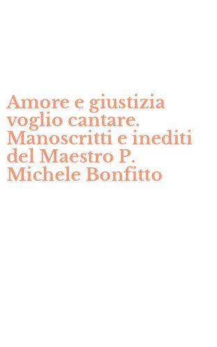 Amore e giustizia voglio cantare. Manoscritti e inediti del Maestro P. Michele Bonfitto