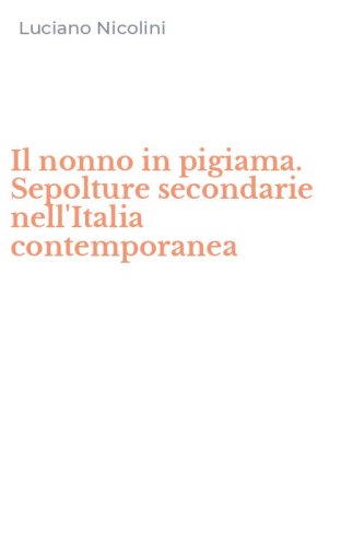 Il nonno in pigiama. Sepolture secondarie nell'Italia contemporanea