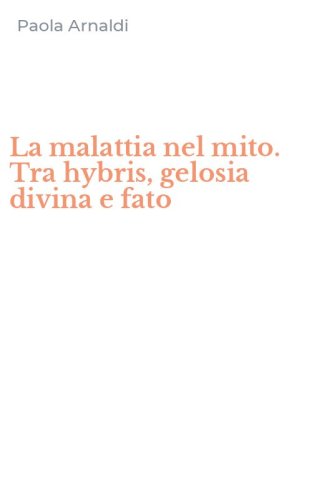 La malattia nel mito. Tra hybris, gelosia divina e fato