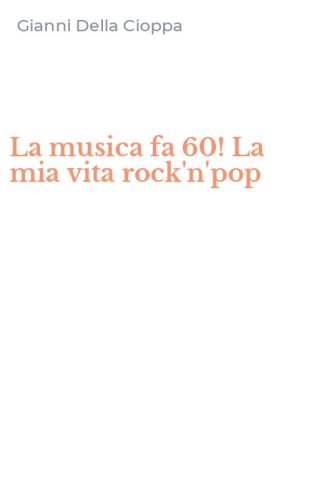 La musica fa 60! La mia vita rock'n'pop