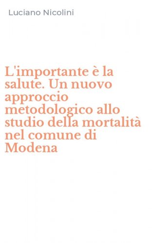 L'importante &egrave; la salute. Un nuovo approccio metodologico allo studio della mortalit&agrave; nel comune di Modena