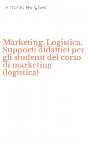 Marketing. Logistica. Supporti didattici per gli studenti del corso di marketing (logistica)