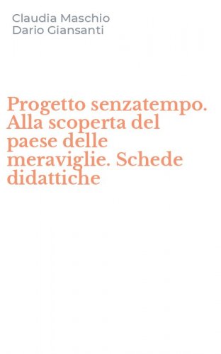 Progetto senzatempo. Alla scoperta del paese delle meraviglie. Schede didattiche
