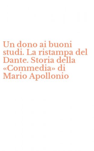 Un dono ai buoni studi. La ristampa del Dante. Storia della &laquo;Commedia&raquo; di Mario Apollonio