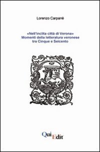 &laquo;Nell'inclita citt&agrave; di Verona&raquo;. Momenti della letteratura veronese tra Cinque e Seicento