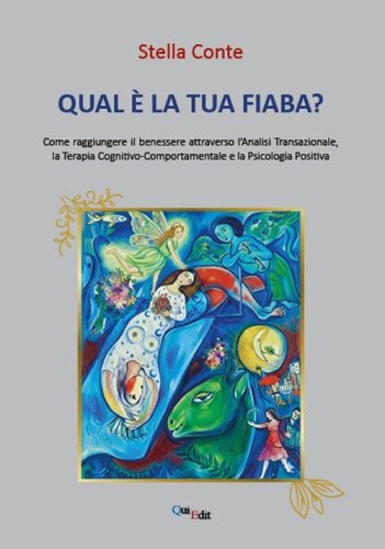 Qual &egrave; la tua fiaba? Come raggiungere il benessere attreverso l'analisi transazionale, terapia cognitivo-comportamentale, psicologia positiva