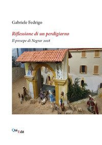 Riflessione di un perdigiorno. Il presepe di Negrar 2018