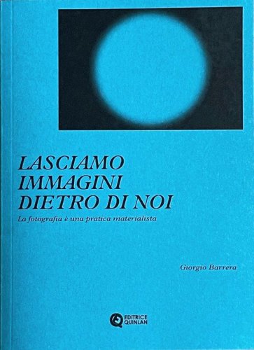 Lasciamo immagini dietro di noi. La fotografia &egrave; una pratica materialista