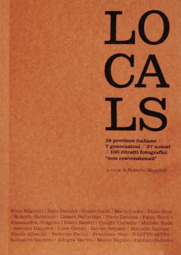 Locals. 18 province, 7 generazioni, 27 autori, 100 ritratti fotografici &laquo;non convenzionali&raquo;