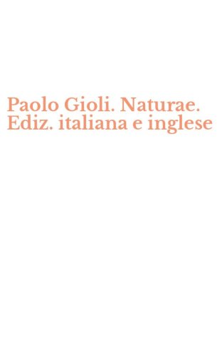 Paolo Gioli. Naturae. Ediz. italiana e inglese