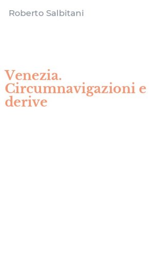 Venezia. Circumnavigazioni e derive