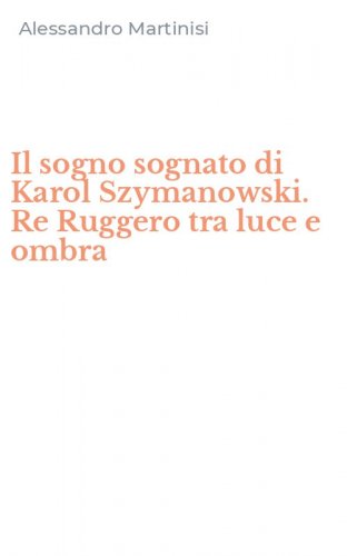Il sogno sognato di Karol Szymanowski. Re Ruggero tra luce e ombra