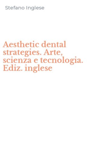 Aesthetic dental strategies. Arte, scienza e tecnologia. Ediz. inglese