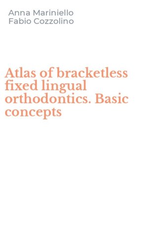 Atlas of bracketless fixed lingual orthodontics. Basic concepts