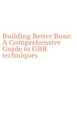 Building Better Bone. A Comprehensive Guide to GBR techniques