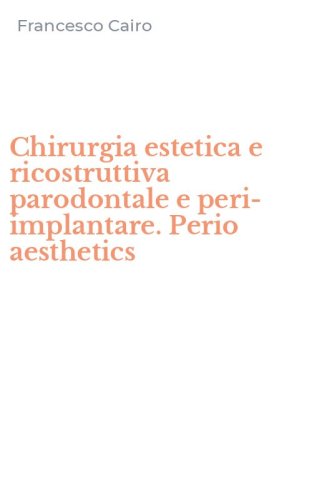 Chirurgia estetica e ricostruttiva parodontale e peri-implantare. Perio aesthetics