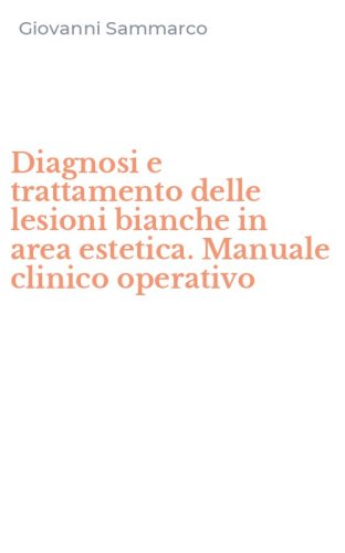 Diagnosi e trattamento delle lesioni bianche in area estetica. Manuale clinico operativo