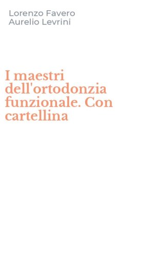 I maestri dell'ortodonzia funzionale. Con cartellina