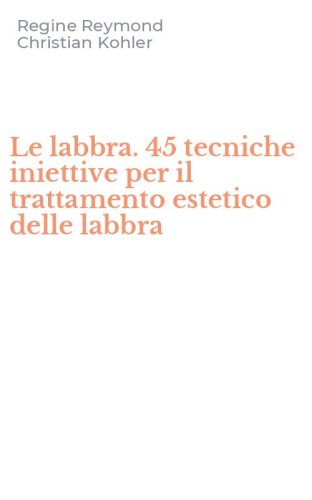 Le labbra. 45 tecniche iniettive per il trattamento estetico delle labbra