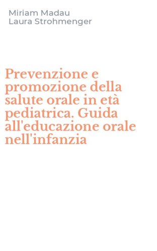 Prevenzione e promozione della salute orale in et&agrave; pediatrica. Guida all'educazione orale nell'infanzia