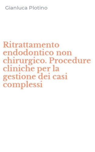 Ritrattamento endodontico non chirurgico. Procedure cliniche per la gestione dei casi complessi