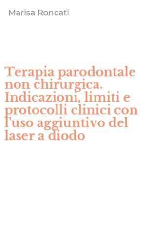 Terapia parodontale non chirurgica. Indicazioni, limiti e protocolli clinici con l'uso aggiuntivo del laser a diodo