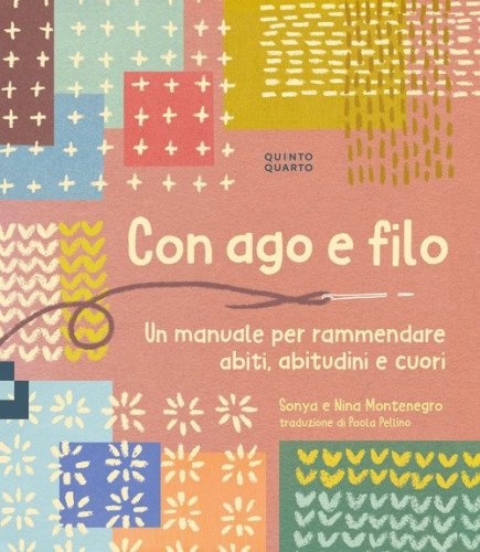Con ago e filo. Un manuale per rammendare abiti, abitudini e cuori