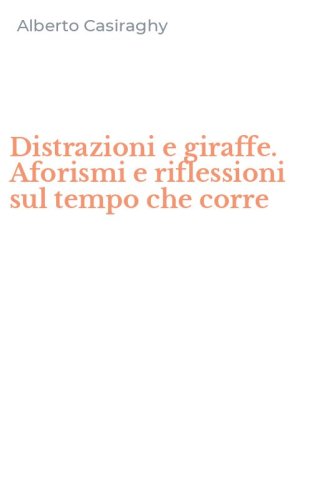 Distrazioni e giraffe. Aforismi e riflessioni sul tempo che corre