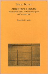 Architettura e materia. Realt&agrave; della forma costruita nell'epoca dell'immateriale