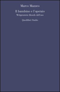 Il bambino e l'operaio. Wittgenstein filosofo dell'uso