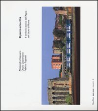 Il parco e la citt&agrave;. Il territorio storico dell'Appia nel futuro di Roma. Ediz. italiana e inglese