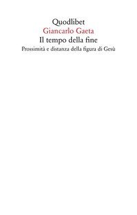 Il tempo della fine. Prossimit&agrave; e distanza della figura di Ges&ugrave;