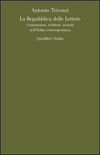 La repubblica delle lettere. Generazioni, scrittori, societ&agrave; nell'Italia contemporanea