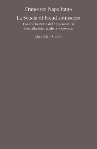 La scuola di Freud sottosopra. Ci&ograve; che la storia della psicoanalisi dice alla psicoanalisi e viceversa