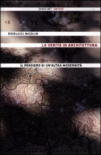 La verit&agrave; in architettura. Il pensiero di un'altra modernit&agrave;