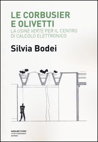 Le Corbusier e Olivetti. La &laquo;Usine Verte&raquo; per il Centro di calcolo elettronico