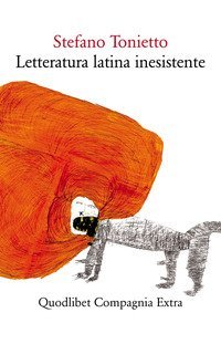 Letteratura latina inesistente. Un'altra letteratura latina che &laquo;non&raquo; avete studiato a scuola