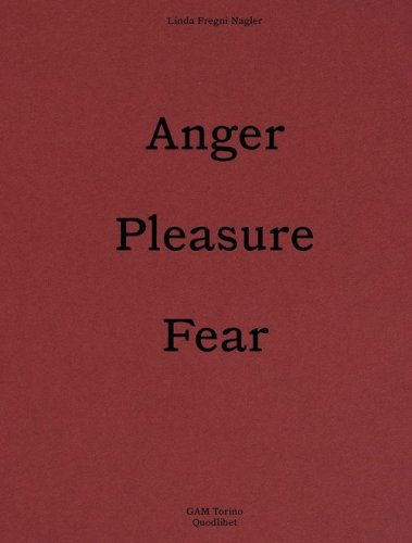 Linda Fregni Nagler. Anger/Pleasure/Fear. Ediz. italiana e inglese