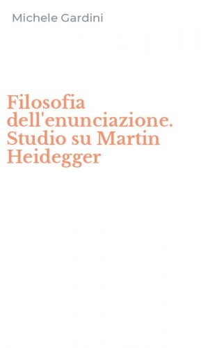 Filosofia dell'enunciazione. Studio su Martin Heidegger