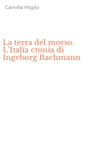 La terra del morso. L'Italia ctonia di Ingeborg Bachmann