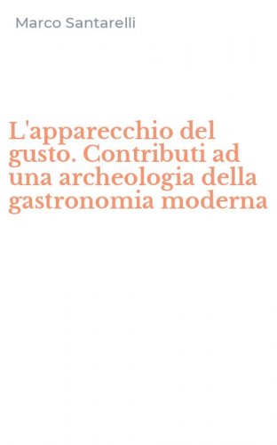 L'apparecchio del gusto. Contributi ad una archeologia della gastronomia moderna