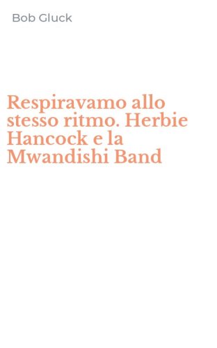 Respiravamo allo stesso ritmo. Herbie Hancock e la Mwandishi Band