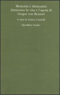 Memoria e disincanto. Attraverso la vita e l'opera di Gregor von Rezzori